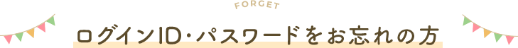 ログインID・パスワードをお忘れの方