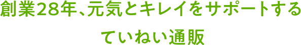 創業25年、元気とキレイをサポートする ていねい通販