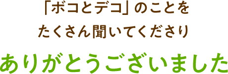 「ボコとデコ」のことをたくさん聞いてくださりありがとうございました