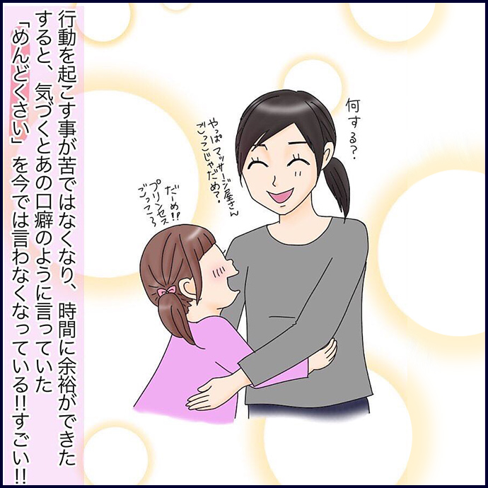 行動を起こす事が苦ではなくなり、時間に余裕ができた。すると、気づくとあの口癖のように言っていた「めんどくさい」を今では言わなくなっている!!すごい!!