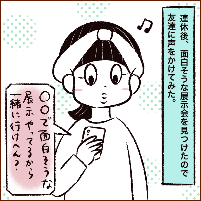連休後、面白そうな展示会を見つけたので友達に声をかけてみた