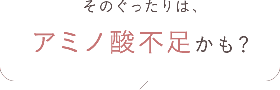 そのぐったりは、アミノ酸不足かも?