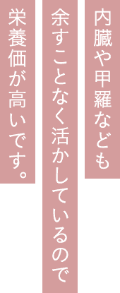 内臓や甲羅なども余すことなく活かしているので栄養価が高いです。